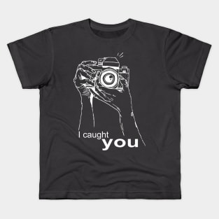 I caught you. Photography Kids T-Shirt